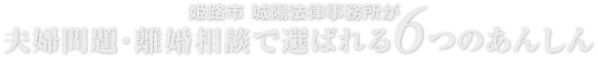 姫路市 城陽法律事務所が　夫婦問題・離婚相談で選ばれる6つのあんしん