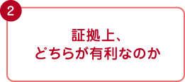 証拠上、どちらが有利なのか